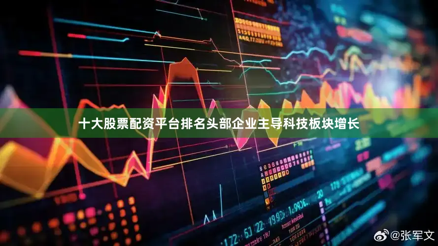 十大股票配资平台排名　　头部企业主导科技板块增长