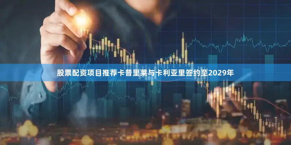 股票配资项目推荐卡普里莱与卡利亚里签约至2029年