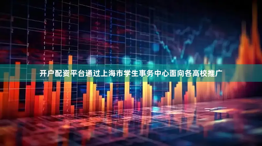 开户配资平台通过上海市学生事务中心面向各高校推广
