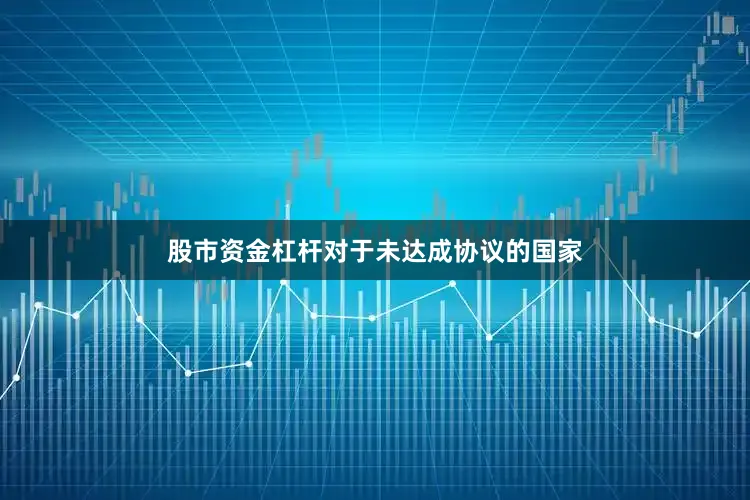 股市资金杠杆对于未达成协议的国家