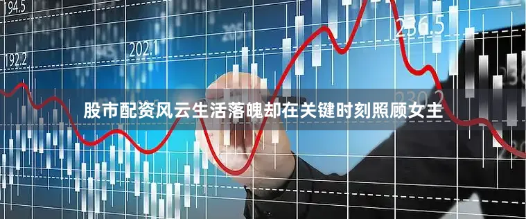 股市配资风云生活落魄却在关键时刻照顾女主