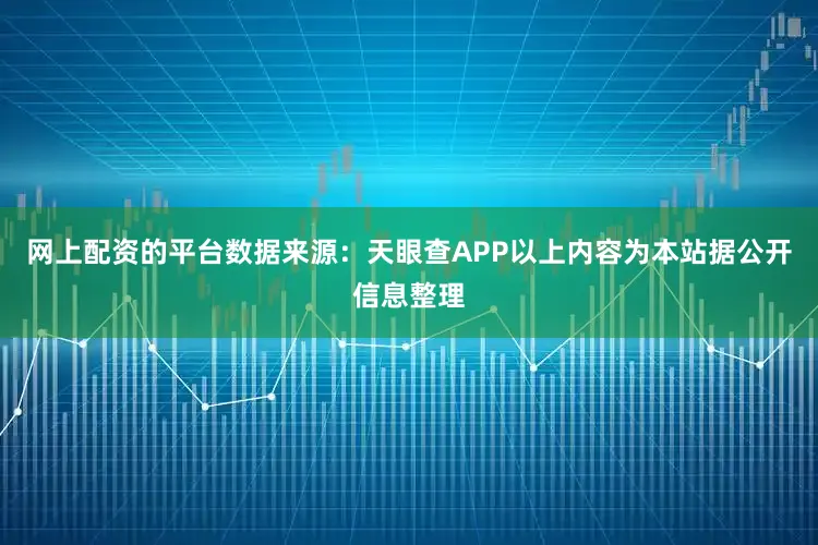 网上配资的平台数据来源：天眼查APP以上内容为本站据公开信息整理